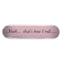 Yeah.. that's how I roll.. Skateboard..