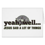 Yeah, well... Jesus said a lot of things. cards