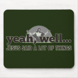 Yeah, well... Jesus said a lot of things. mousepads