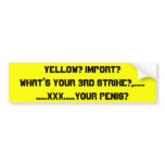 Yellow? Import?What's your 3rd strike?,........... bumper stickers
