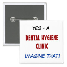Yes - A , DENTAL HYGIENE CLINIC, Imagine That! Button