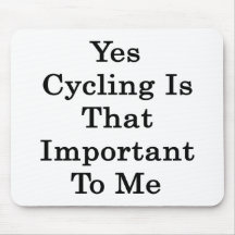 Yes Cycling Is That Important To Me Mouse Pads