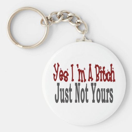 Yes I Am A Bitch 6 Keychain