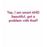 Yes, I am smart AND beautiful, got a problem wi... t-shirts