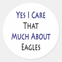 Yes I Care That Much About Eagles Round Stickers