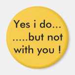 Yes i do........but not with you ! fridge magnets
