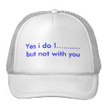 Yes i do !...........but not with you mesh hat