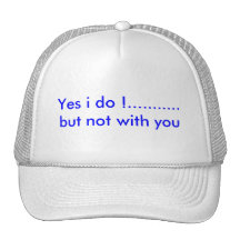 Yes i do !...........but not with you mesh hat
