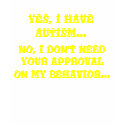 YES, I HAVE AUTISM..., NO, I DON'T NEED YOUR AP... t-shirts