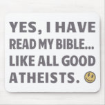 Yes, I have read my bible...Like all good Atheists mousepads