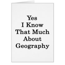 Yes I Know That Much About Geography Greeting Card