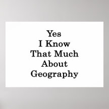 Yes I Know That Much About Geography Poster