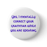 Yes, I mentally correct your grammar while you ... Pinback Button