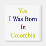 Yes I Was Born In Colombia Magnets