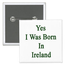 Yes I Was Born In Ireland Pins