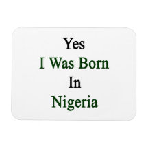 Yes I Was Born In Nigeria Magnets