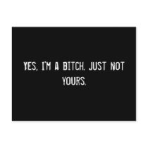 Yes, I'm a bitch. Just not yours.