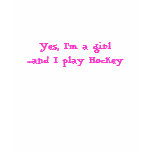 Yes, I'm a girl and I play Hockey! t-shirts