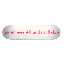 yes im over 40 and i still skate skateboards
