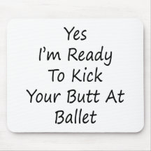 Yes I'm Ready To Kick Your Butt At Ballet Mouse Pad