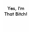 Yes, I'm That Bitch! t-shirts