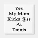 Yes My Mum Kicks Ass At Tennis Refrigerator Magnet