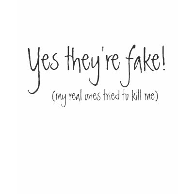 Yes they're fake!, (my real ones tried to kill me) shirt by kehako