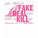 Yes, They're Fake, the Real Ones Tried to Kill Me t-shirts