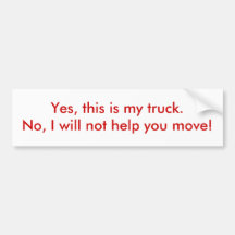 Yes, this is my truck.No, I will not help you m... Bumper Sticker