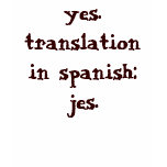 yes. translation in spanish: jes. t-shirts