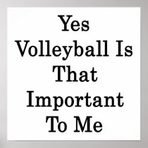 Yes Volleyball Is That Important To Me Print