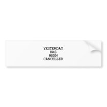 YESTERDAY HAS BEEN CANCELLED BUMPER STICKER