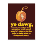 yo dawg, i heard you and yo dawg like yo-yos postcards