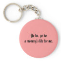 Yo ho, yo hoa mummy's life for me. keychains