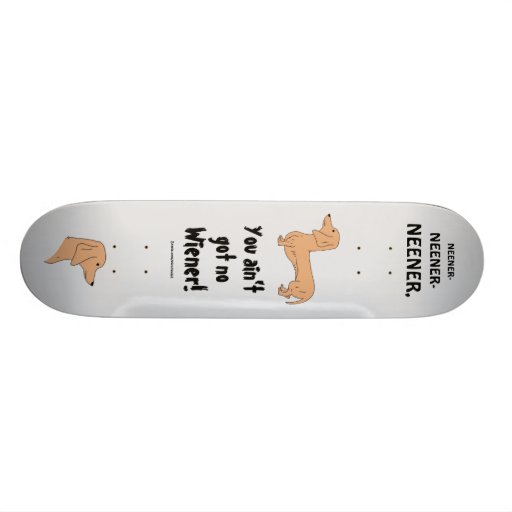 You ain't got no Wiener! Skateboard