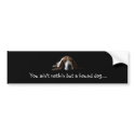 You ain't nothin but a hound dog bumper stickers