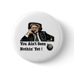 You Ain't Seen Nothin Yet - Bob Katter Pinback Button