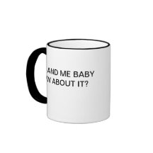 YOU AND ME BABY HOW ABOUT IT? COFFEE MUG