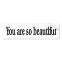 You are beautiful bumper stickers