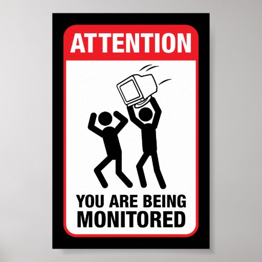 http://rlv.zcache.co.uk/you_are_being_monitored_office_humour_posters-r98b0f602927446aa9ddca4d3ec2d41a8_w8p_8byvr_512.jpg