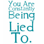 You are constantly being lied to. t-shirts
