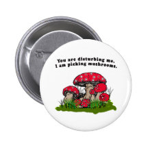 You Are Disturbing Me. I Am Picking Mushrooms Tee Pinback Buttons