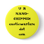 YOU ARE NANO-CHIPPED!exoticwarfaredotcom Pinback Buttons