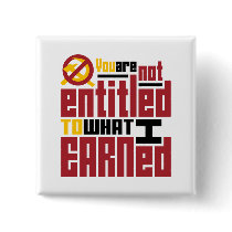 You Are Not Entitled to What I Earned Pinback Button