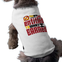You Are Not Entitled to What I Earned Dog Tshirt