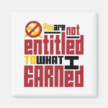 You Are Not Entitled to What I Earned Refrigerator Magnets