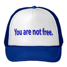 You are not free. hats