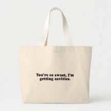 YOU ARE SO SWEET IM GETTING CAVITIES TOTE BAGS