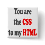 You are the CSS to my HTML buttons