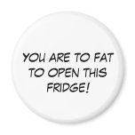 You are to fat to open this fridge! magnets